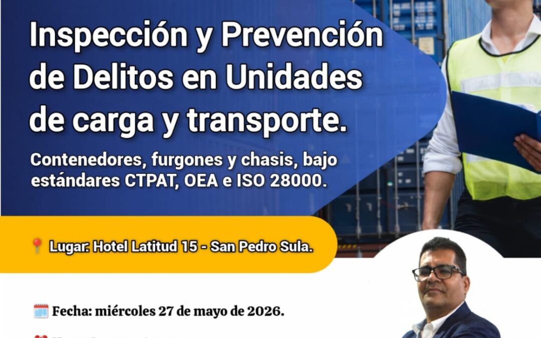 Ficha 501-26 HN Taller Presencial: Inspección y Prevención de Delitos en Unidades de Carga y Transporte – Contenedores, furgones y chasis, bajo estándares CTPAT, OEA e ISO 28000